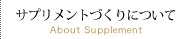サプリメントづくりについて About Supplement